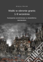 Walki w obronie granic 1-9 wrzesnia. Kampania wrzesniowa w oswietleniu niemieckim. E-book. Formato EPUB ebook