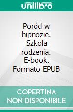 Poród w hipnozie. Szkola rodzenia. E-book. Formato EPUB ebook di dr Jerzy Lech Piechnik