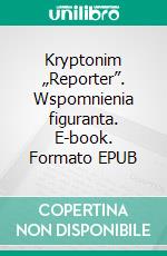 Kryptonim „Reporter”. Wspomnienia figuranta. E-book. Formato EPUB ebook