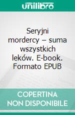 Seryjni mordercy – suma wszystkich leków. E-book. Formato Mobipocket ebook di Urszula Szczech