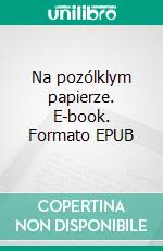 Na pozólklym papierze. E-book. Formato EPUB ebook di Aleksandra Bartosik