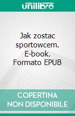 Jak zostac sportowcem. E-book. Formato EPUB ebook di Joachim Leptuch