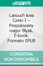 Lancuch krwi Czesc I – Poszukiwany major Blysk. E-book. Formato EPUB ebook di Miroslaw Prandota