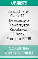 Lancuch krwi. Czesc II – Dziedzictwo Towarzysza Kozakowa. E-book. Formato PDF ebook