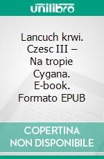 Lancuch krwi. Czesc III – Na tropie Cygana. E-book. Formato PDF ebook di Miroslaw Prandota