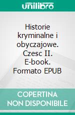 Historie kryminalne i obyczajowe. Czesc II. E-book. Formato PDF ebook di Piotr Ryttel i Karol Ryttel