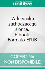 W kierunku zachodzacego slonca. E-book. Formato PDF ebook di Halina Strzelecka
