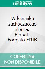 W kierunku zachodzacego slonca. E-book. Formato EPUB ebook