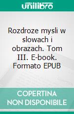 Rozdroze mysli w slowach i obrazach. Tom III. E-book. Formato PDF ebook di Irena Szul