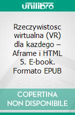 Rzeczywistosc wirtualna (VR) dla kazdego – Aframe i HTML 5. E-book. Formato PDF ebook di Krzysztof Wolk