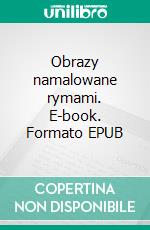 Obrazy namalowane rymami. E-book. Formato EPUB ebook di Katarzyna 