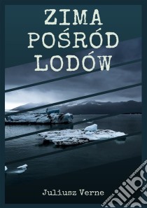 Zima posród lodów. E-book. Formato PDF ebook di Juliusz Verne