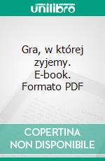 Gra, w której zyjemy. E-book. Formato PDF ebook di Piotr Kelar