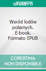 Wsród lodów polarnych. E-book. Formato PDF ebook di Juliusz Verne