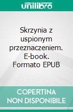 Skrzynia z uspionym przeznaczeniem. E-book. Formato PDF ebook di Weronika Ceynowa