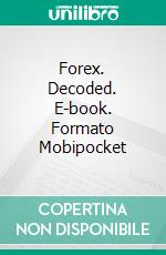 Forex. Decoded. E-book. Formato EPUB ebook di PAUL WALKER