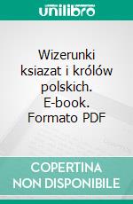 Wizerunki ksiazat i królów polskich. E-book. Formato EPUB ebook