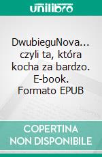 DwubieguNova... czyli ta, która kocha za bardzo. E-book. Formato EPUB ebook