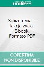 Schizofrenia – lekcja zycia. E-book. Formato PDF ebook