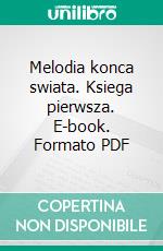 Melodia konca swiata. Ksiega pierwsza. E-book. Formato PDF ebook di Jakub Szmal