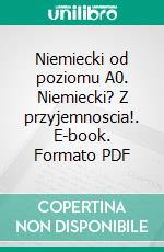 Niemiecki od poziomu A0. Niemiecki? Z przyjemnoscia!. E-book. Formato PDF ebook