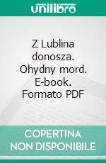 Z Lublina donosza. Ohydny mord. E-book. Formato PDF ebook