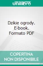 Dzikie ogrody. E-book. Formato PDF ebook di Wojciech Lecki