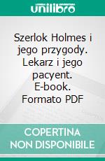 Szerlok Holmes i jego przygody. Lekarz i jego pacyent. E-book. Formato PDF ebook