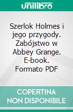 Szerlok Holmes i jego przygody. Zabójstwo w Abbey Grange. E-book. Formato PDF ebook