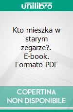 Kto mieszka w starym zegarze?. E-book. Formato PDF ebook di Ewa Oleksiuk