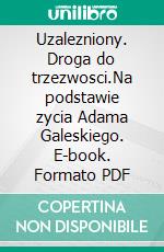 Uzalezniony. Droga do trzezwosci.Na podstawie zycia Adama Galeskiego. E-book. Formato PDF ebook