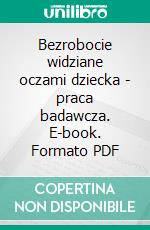 Bezrobocie widziane oczami dziecka - praca badawcza. E-book. Formato PDF ebook