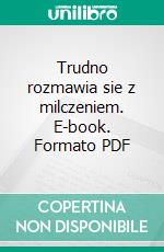 Trudno rozmawia sie z milczeniem. E-book. Formato PDF ebook di Aleksandra J. Starostecka