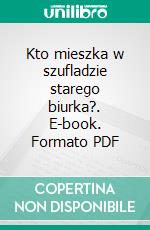 Kto mieszka w szufladzie starego biurka?. E-book. Formato PDF ebook