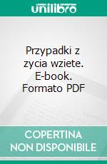 Przypadki z zycia wziete. E-book. Formato PDF ebook