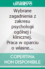 Wybrane zagadnienia z zakresu psychologii ogólnej i klinicznej. Praca w oparciu o wlasne obserwacje. E-book. Formato PDF ebook di Adrianna Katarzyna Kacinska