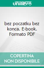 bez poczatku bez konca. E-book. Formato PDF ebook di Wojciech Lecki