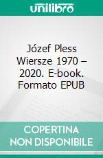 Józef Pless Wiersze 1970 – 2020. E-book. Formato EPUB ebook