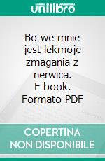 Bo we mnie jest lekmoje zmagania z nerwica. E-book. Formato PDF ebook di Anna Piotrowska