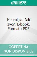 Neuralgia. Jak zyc?. E-book. Formato PDF ebook di Katarzyna Buc