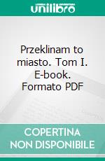 Przeklinam to miasto. Tom I. E-book. Formato PDF ebook