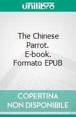 The Chinese Parrot. E-book. Formato EPUB ebook di Earl Derr Biggers