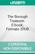The Borough Treasurer. E-book. Formato EPUB ebook di Joseph Smith Fletcher