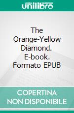 The Orange-Yellow Diamond. E-book. Formato EPUB ebook di Joseph Smith Fletcher