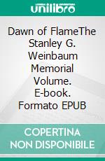 Dawn of FlameThe Stanley G. Weinbaum Memorial Volume. E-book. Formato EPUB ebook di Stanley G. Weinbaum