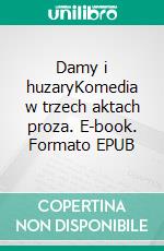 Damy i huzaryKomedia w trzech aktach proza. E-book. Formato EPUB ebook