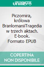 Piczomira, królowa BranlomaniiTragedia w trzech aktach. E-book. Formato EPUB ebook