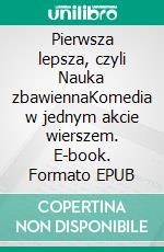 Pierwsza lepsza, czyli Nauka zbawiennaKomedia w jednym akcie wierszem. E-book. Formato EPUB ebook