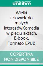 Wielki czlowiek do malych interesówKomedia w pieciu aktach. E-book. Formato EPUB ebook di Aleksander Fredro