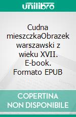 Cudna mieszczkaObrazek warszawski z wieku XVII. E-book. Formato EPUB ebook
